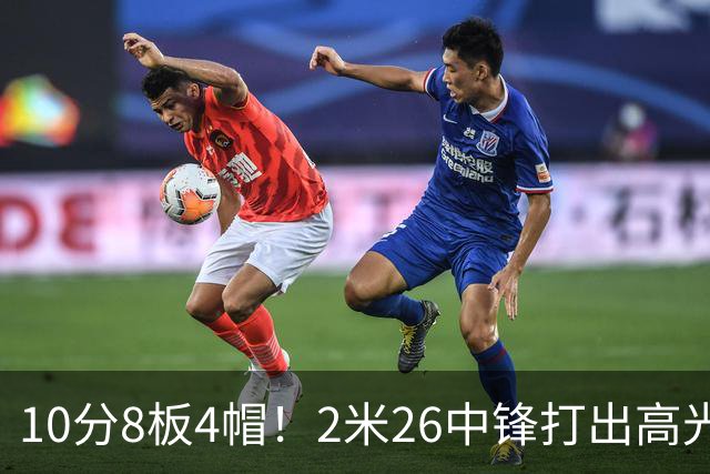 10分8板4帽！2米26中锋打出高光表现，球迷：杜锋耽误了他